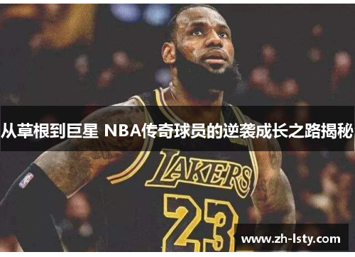 从草根到巨星 NBA传奇球员的逆袭成长之路揭秘 从草根到巨星 NBA传奇球员的逆袭成长之路揭秘