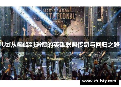 Uzi从巅峰到遗憾的英雄联盟传奇与回归之路 Uzi从巅峰到遗憾的英雄联盟传奇与回归之路