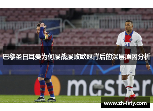 巴黎圣日耳曼为何屡战屡败欧冠背后的深层原因分析