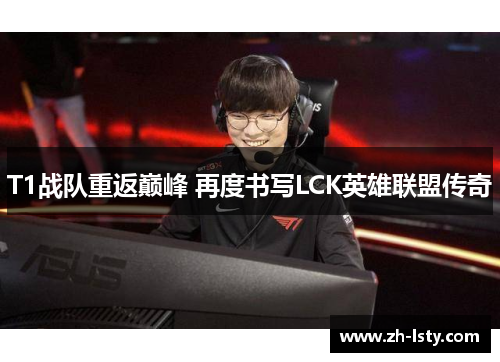 T1战队重返巅峰 再度书写LCK英雄联盟传奇