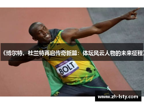 《博尔特、杜兰特再启传奇新篇：体坛风云人物的未来征程》