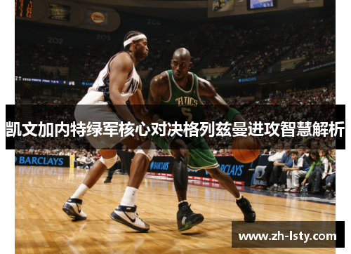 凯文加内特绿军核心对决格列兹曼进攻智慧解析