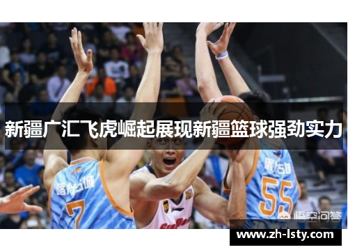 新疆广汇飞虎崛起展现新疆篮球强劲实力