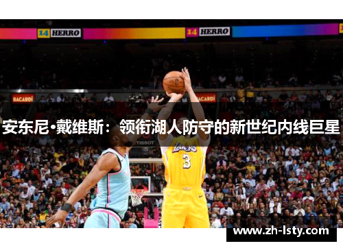 安东尼·戴维斯：领衔湖人防守的新世纪内线巨星