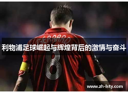 利物浦足球崛起与辉煌背后的激情与奋斗