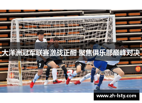 大洋洲冠军联赛激战正酣 聚焦俱乐部巅峰对决
