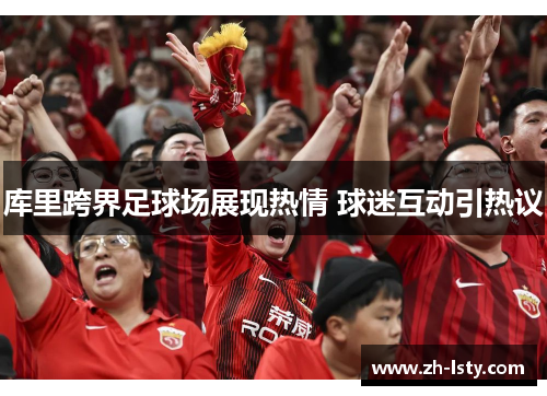 库里跨界足球场展现热情 球迷互动引热议