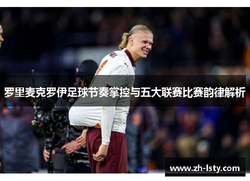 罗里麦克罗伊足球节奏掌控与五大联赛比赛韵律解析