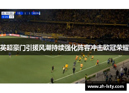 英超豪门引援风潮持续强化阵容冲击欧冠荣耀