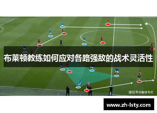 布莱顿教练如何应对各路强敌的战术灵活性 布莱顿教练如何应对各路强敌的战术灵活性