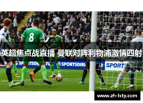 英超焦点战直播 曼联对阵利物浦激情四射